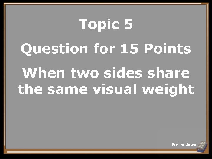 Topic 5 Question for 15 Points When two sides share the same visual weight Topic 5 Question for 15 Points When two sides share the same visual weight
