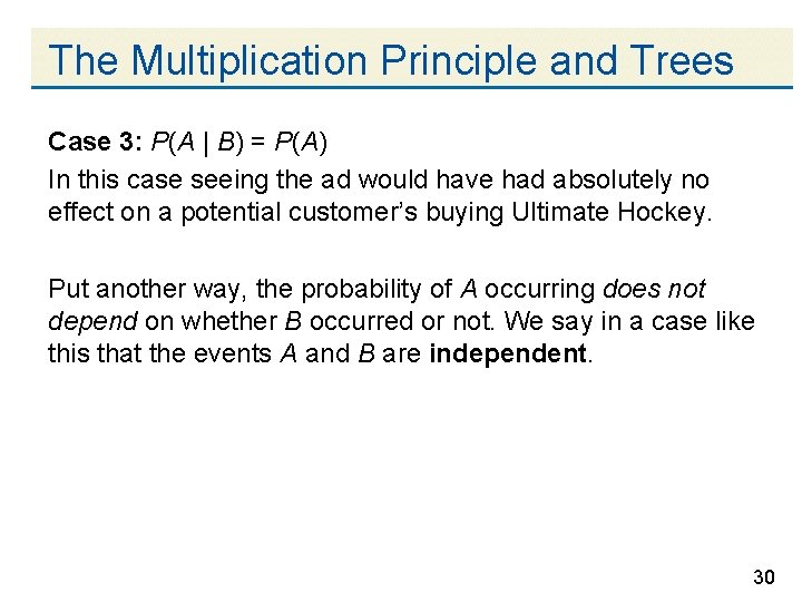 The Multiplication Principle and Trees Case 3: P(A | B) = P(A) In this