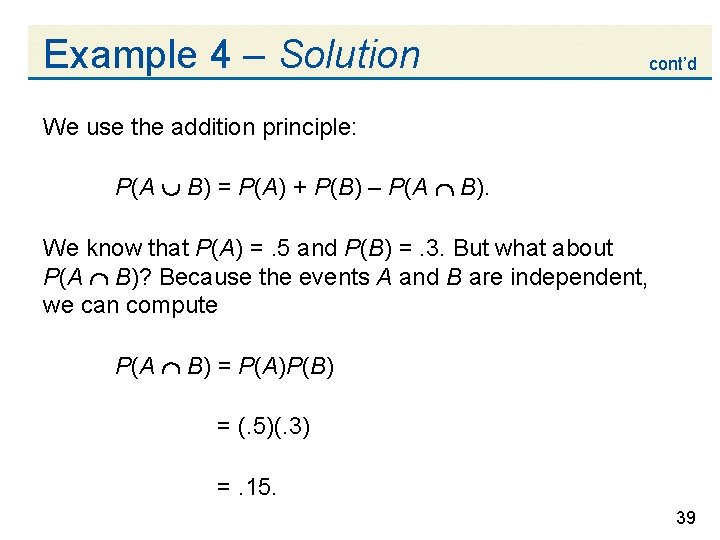 Example 4 – Solution cont’d We use the addition principle: P(A B) = P(A)