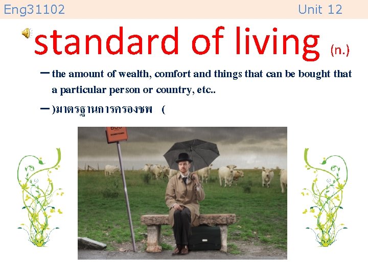 Eng 31102 Unit 12 standard of living (n. ) – the amount of wealth,