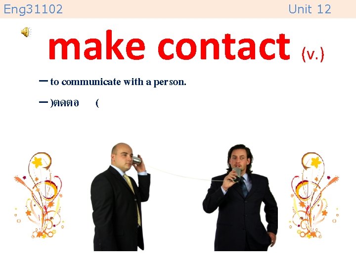 Eng 31102 Unit 12 make contact (v. ) – to communicate with a person.
