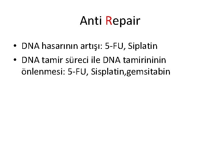 Anti Repair • DNA hasarının artışı: 5 -FU, Siplatin • DNA tamir süreci ile