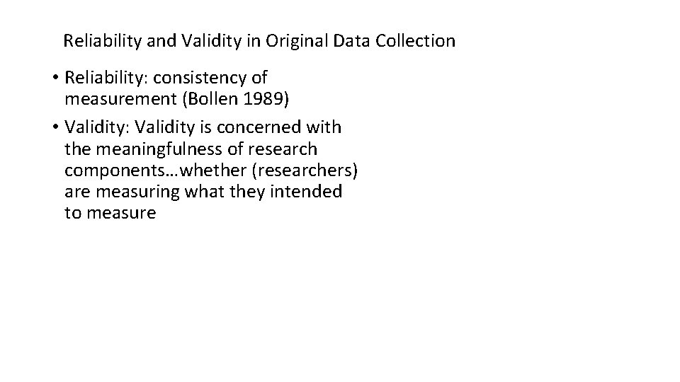 Reliability and Validity in Original Data Collection • Reliability: consistency of measurement (Bollen 1989)