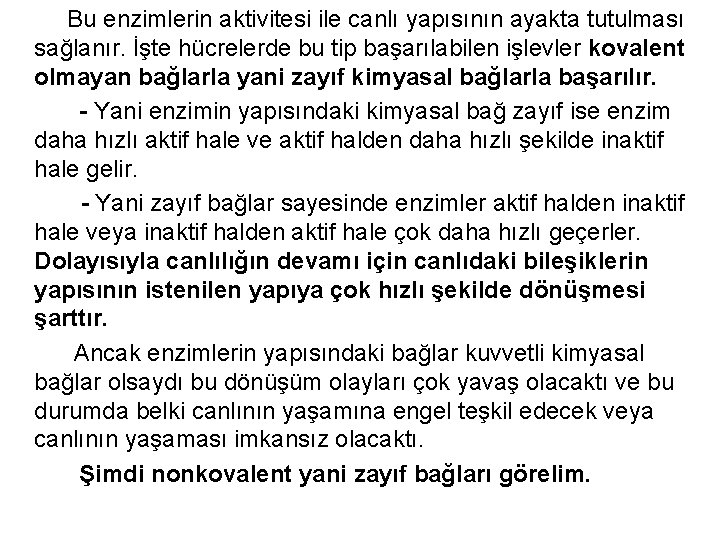 Bu enzimlerin aktivitesi ile canlı yapısının ayakta tutulması sağlanır. İşte hücrelerde bu tip başarılabilen