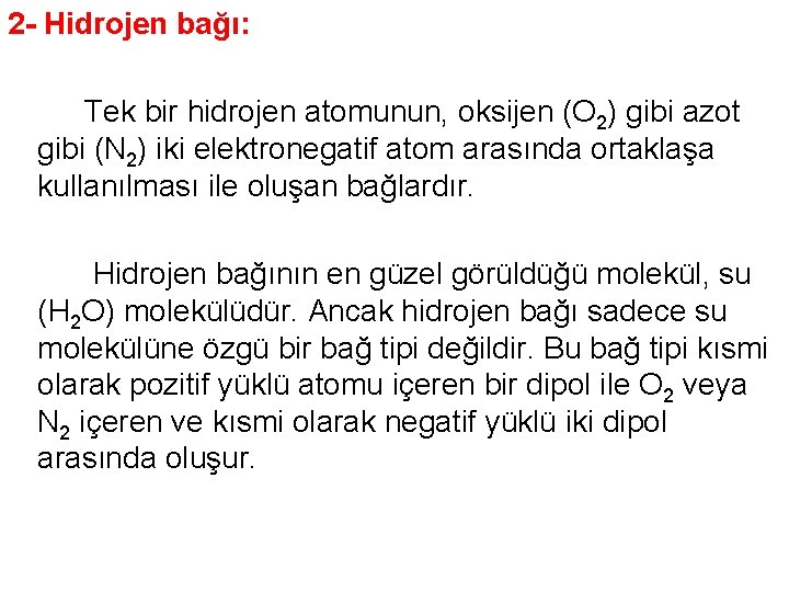 2 - Hidrojen bağı: Tek bir hidrojen atomunun, oksijen (O 2) gibi azot gibi