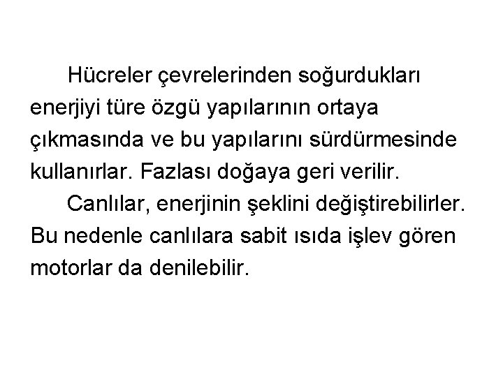 Hücreler çevrelerinden soğurdukları enerjiyi türe özgü yapılarının ortaya çıkmasında ve bu yapılarını sürdürmesinde kullanırlar.