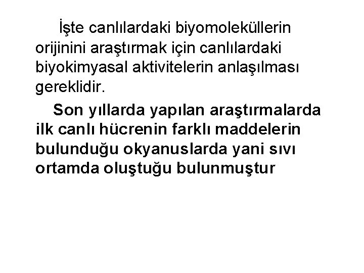  İşte canlılardaki biyomoleküllerin orijinini araştırmak için canlılardaki biyokimyasal aktivitelerin anlaşılması gereklidir. Son yıllarda