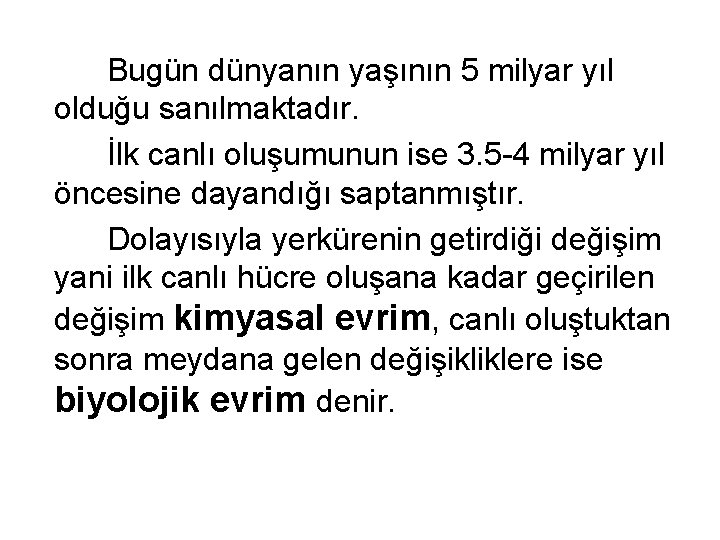  Bugün dünyanın yaşının 5 milyar yıl olduğu sanılmaktadır. İlk canlı oluşumunun ise 3.