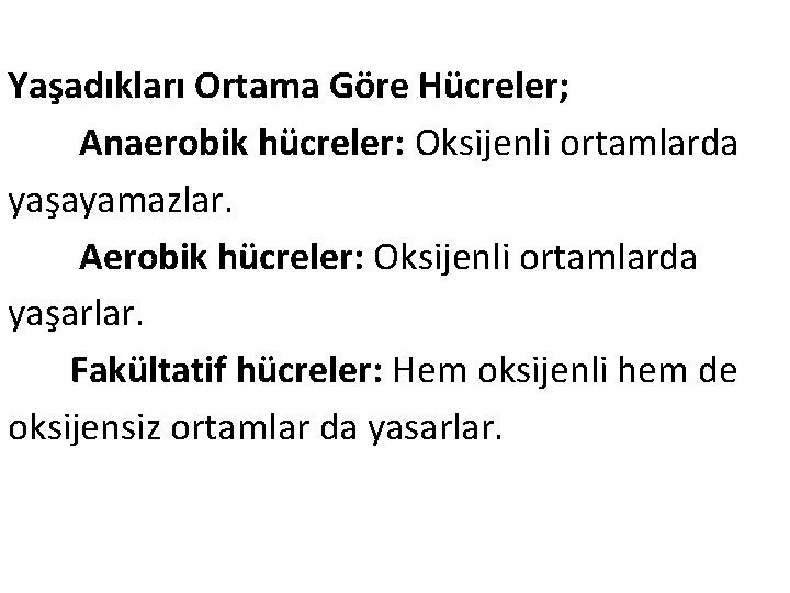 Yaşadıkları Ortama Göre Hücreler; Anaerobik hücreler: Oksijenli ortamlarda yaşayamazlar. Aerobik hücreler: Oksijenli ortamlarda yaşarlar.