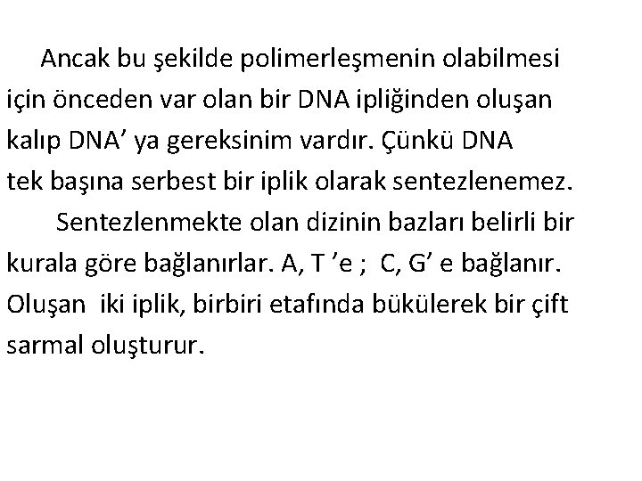  Ancak bu şekilde polimerleşmenin olabilmesi için önceden var olan bir DNA ipliğinden oluşan