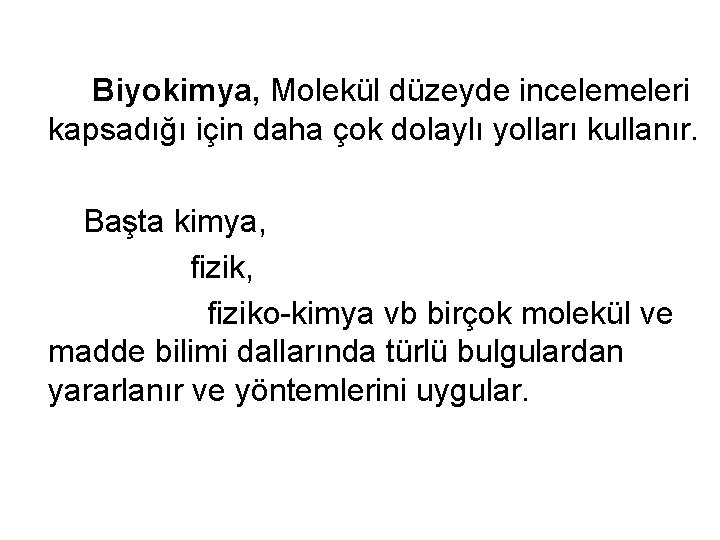  Biyokimya, Molekül düzeyde incelemeleri kapsadığı için daha çok dolaylı yolları kullanır. Başta kimya,