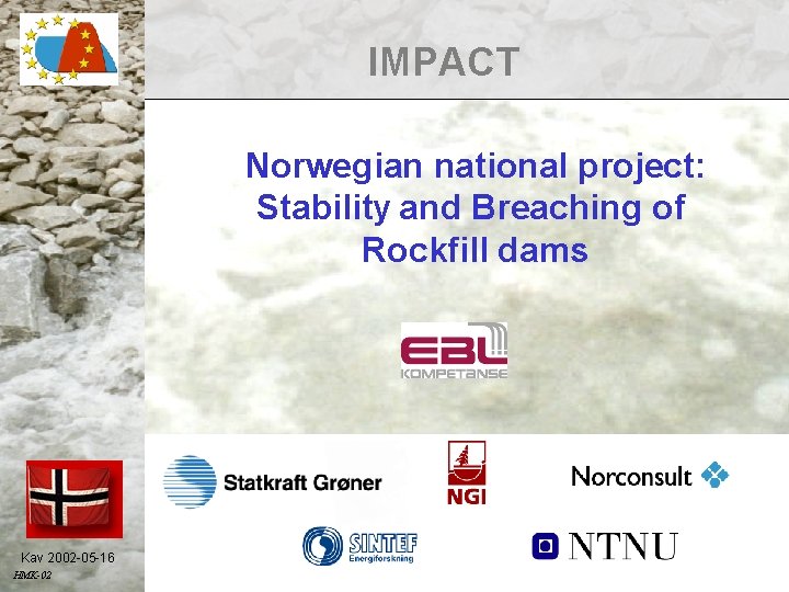 IMPACT Norwegian national project: Stability and Breaching of Rockfill dams Kav 2002 -05 -16