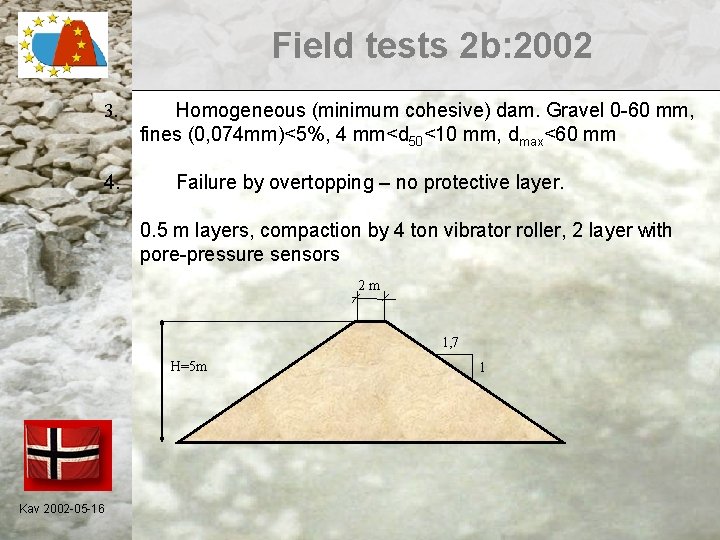 Field tests 2 b: 2002 3. 4. Homogeneous (minimum cohesive) dam. Gravel 0 -60