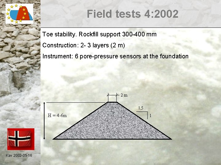 Field tests 4: 2002 Toe stability. Rockfill support 300 -400 mm Construction: 2 -