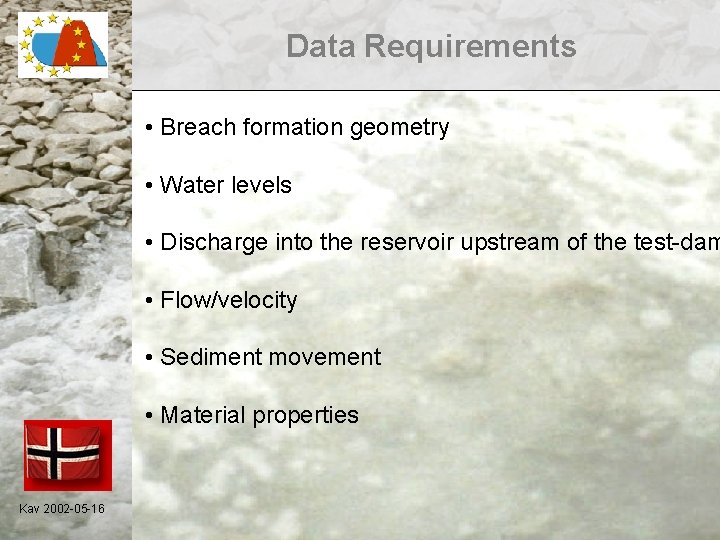 Data Requirements • Breach formation geometry • Water levels • Discharge into the reservoir