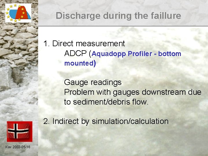 Discharge during the faillure 1. Direct measurement ADCP (Aquadopp Profiler - bottom mounted) Gauge