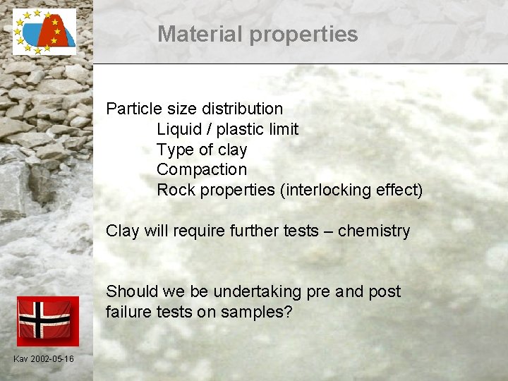 Material properties Particle size distribution Liquid / plastic limit Type of clay Compaction Rock