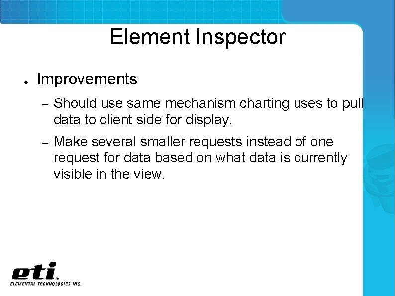 Element Inspector ● Improvements – Should use same mechanism charting uses to pull data