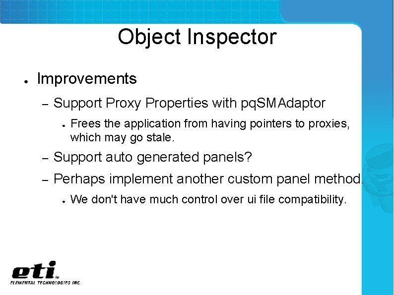 Object Inspector ● Improvements – Support Proxy Properties with pq. SMAdaptor ● Frees the