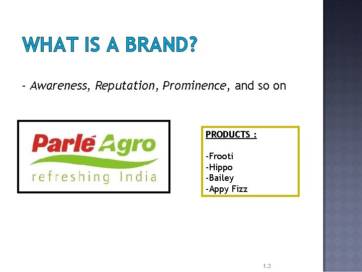 WHAT IS A BRAND? - Awareness, Reputation, Prominence, and so on PRODUCTS : -Frooti