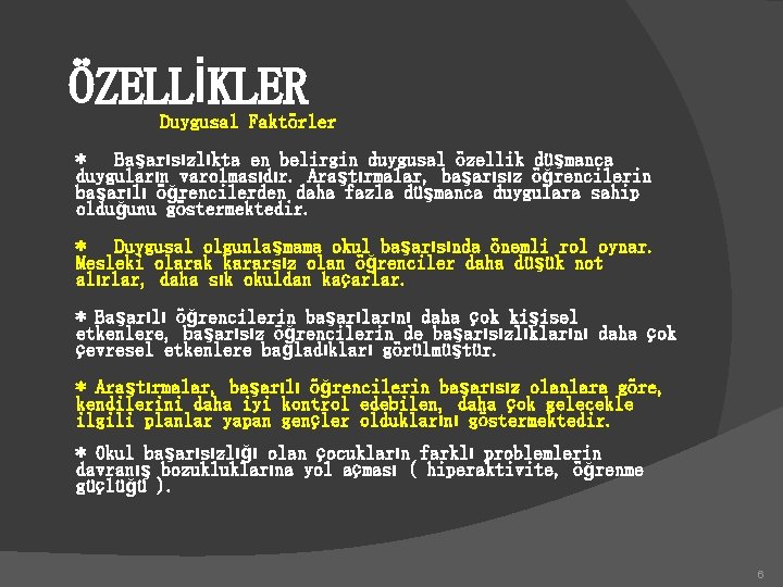 ÖZELLİKLER Duygusal Faktörler * Başarısızlıkta en belirgin duygusal özellik düşmanca duyguların varolmasıdır. Araştırmalar, başarısız