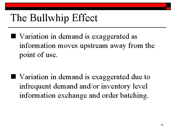 The Bullwhip Effect n Variation in demand is exaggerated as information moves upstream away