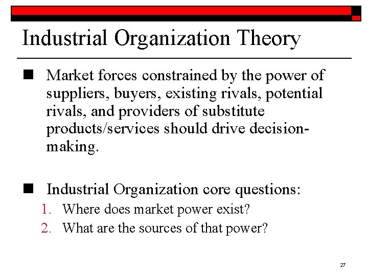 Industrial Organization Theory n Market forces constrained by the power of suppliers, buyers, existing