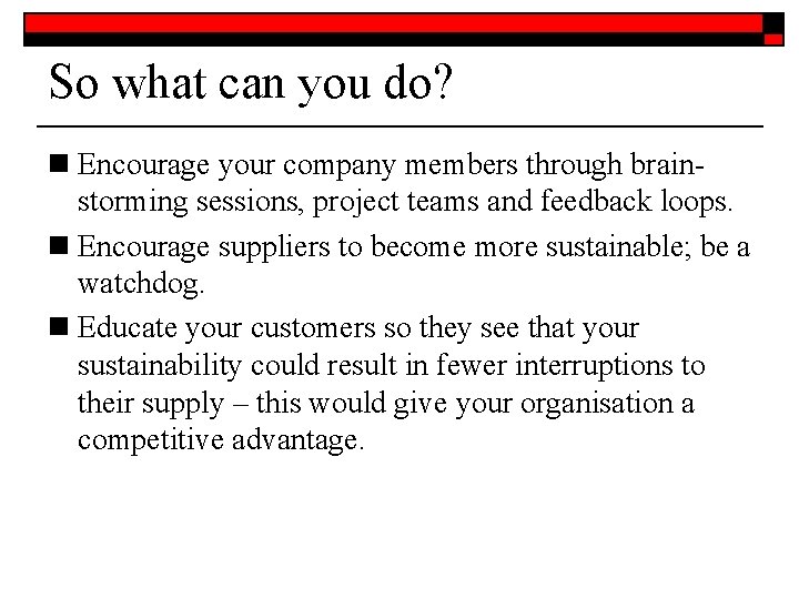 So what can you do? n Encourage your company members through brainstorming sessions, project