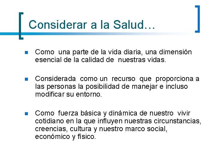 Considerar a la Salud… n Como una parte de la vida diaria, una dimensión