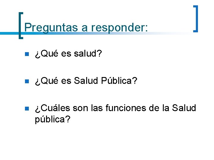 Preguntas a responder: n ¿Qué es salud? n ¿Qué es Salud Pública? n ¿Cuáles