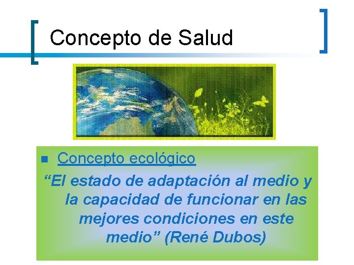 Concepto de Salud Concepto ecológico “El estado de adaptación al medio y la capacidad Concepto de Salud Concepto ecológico “El estado de adaptación al medio y la capacidad