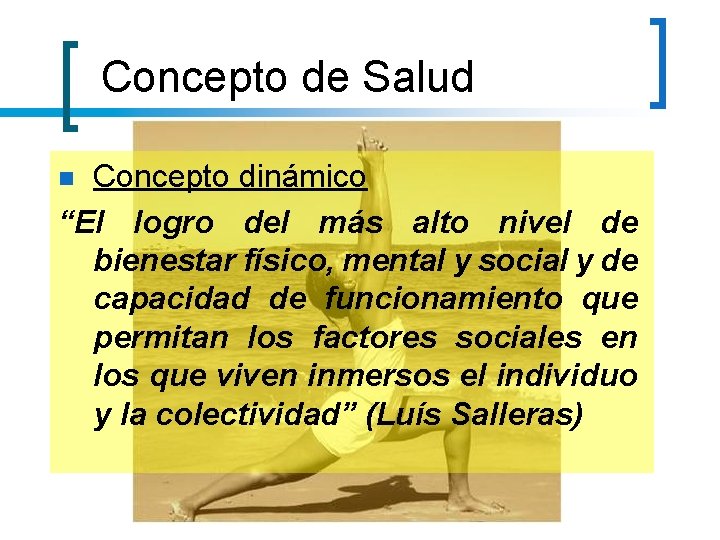 Concepto de Salud Concepto dinámico “El logro del más alto nivel de bienestar físico,