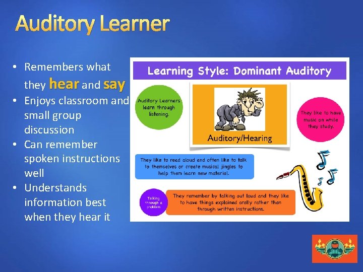 Auditory Learner • Remembers what they hear and say • Enjoys classroom and small