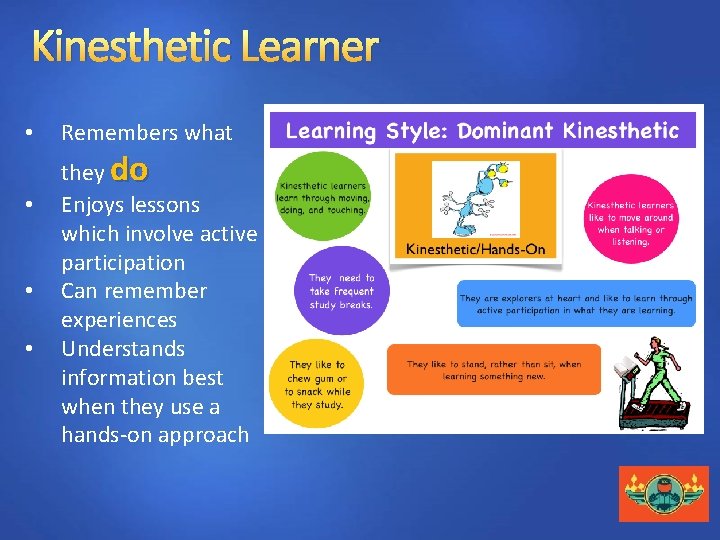 Kinesthetic Learner • • Remembers what they do Enjoys lessons which involve active participation