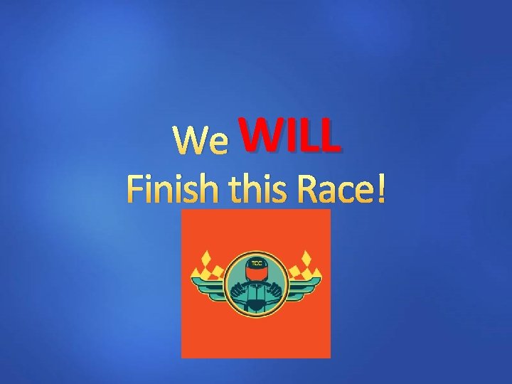 We WILL Finish this Race! 