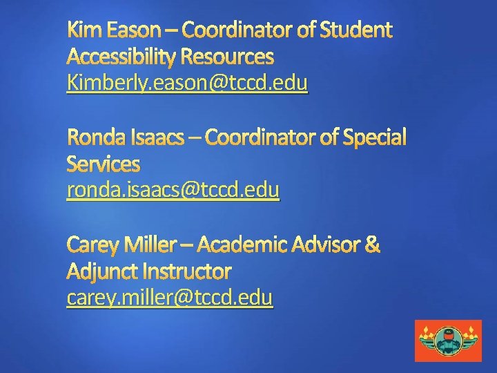 Kim Eason – Coordinator of Student Accessibility Resources Kimberly. eason@tccd. edu Ronda Isaacs –