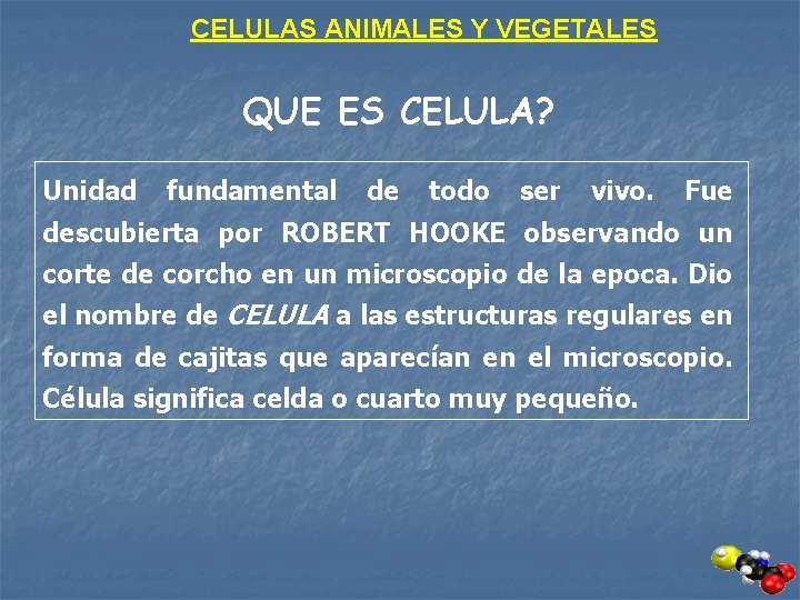 CELULAS ANIMALES Y VEGETALES QUE ES CELULA? Unidad fundamental de todo ser vivo. Fue