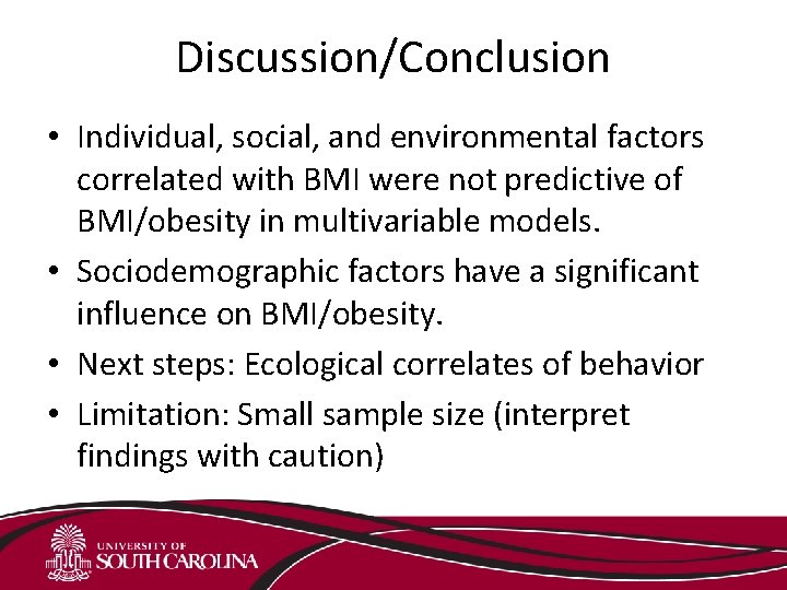 Discussion/Conclusion • Individual, social, and environmental factors correlated with BMI were not predictive of