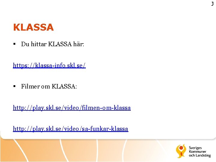 J KLASSA § Du hittar KLASSA här: https: //klassa-info. skl. se/ § Filmer om