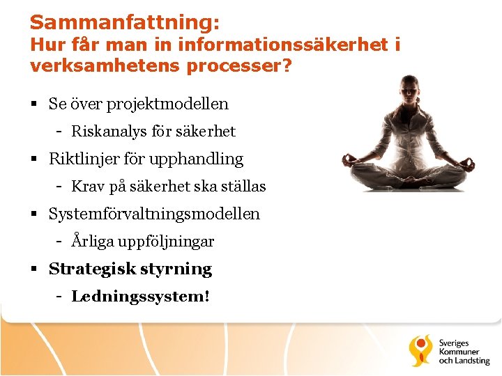 Sammanfattning: Hur får man in informationssäkerhet i verksamhetens processer? § Se över projektmodellen -