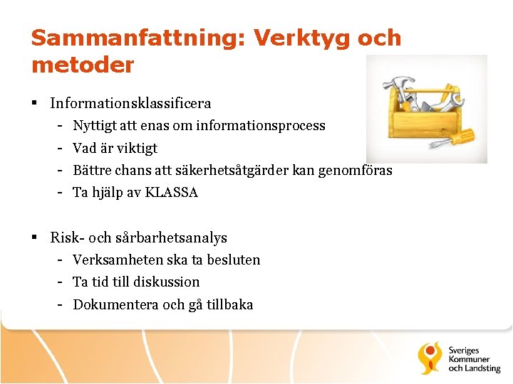 Sammanfattning: Verktyg och metoder § Informationsklassificera - Nyttigt att enas om informationsprocess - Vad