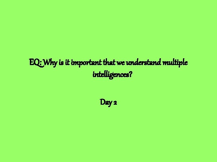 EQ: Why is it important that we understand multiple intelligences? Day 2 