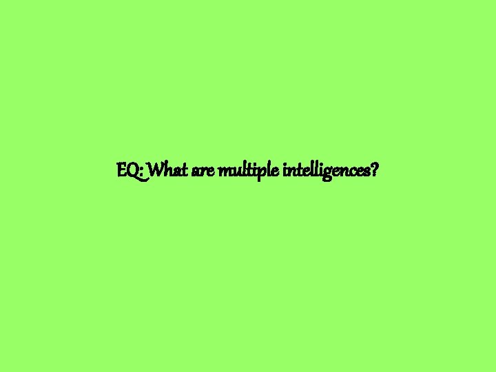 EQ: What are multiple intelligences? 