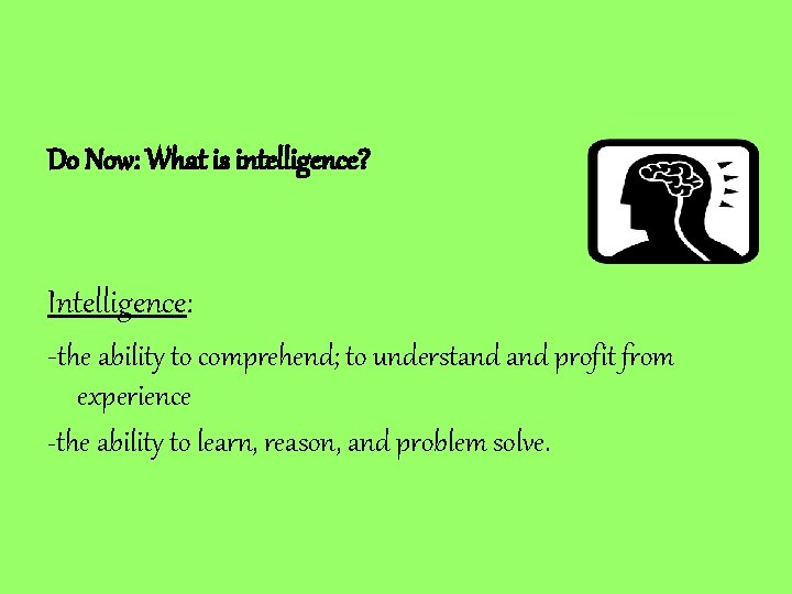 Do Now: What is intelligence? Intelligence: -the ability to comprehend; to understand profit from