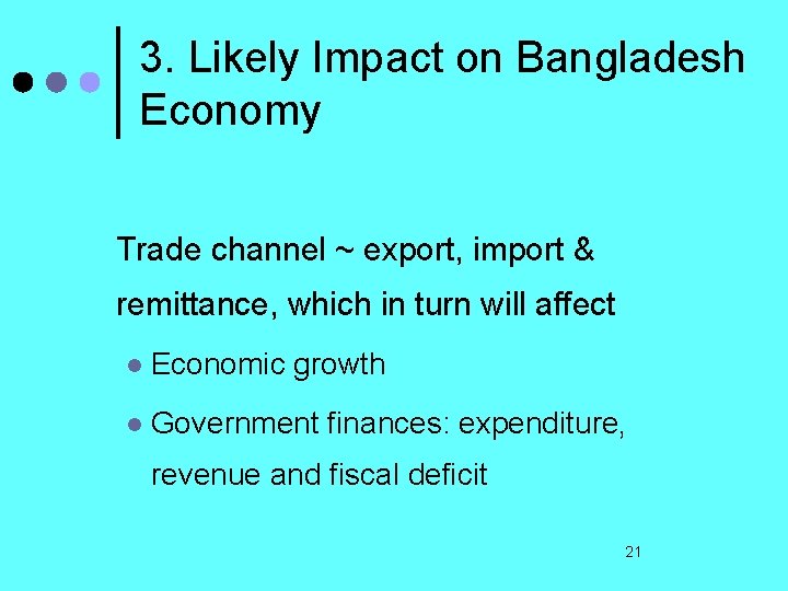 3. Likely Impact on Bangladesh Economy Trade channel ~ export, import & remittance, which