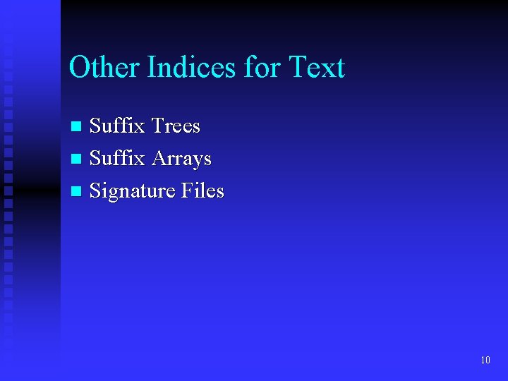 Other Indices for Text Suffix Trees n Suffix Arrays n Signature Files n 10