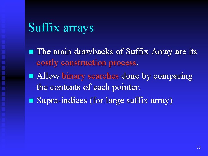 Suffix arrays The main drawbacks of Suffix Array are its costly construction process. n