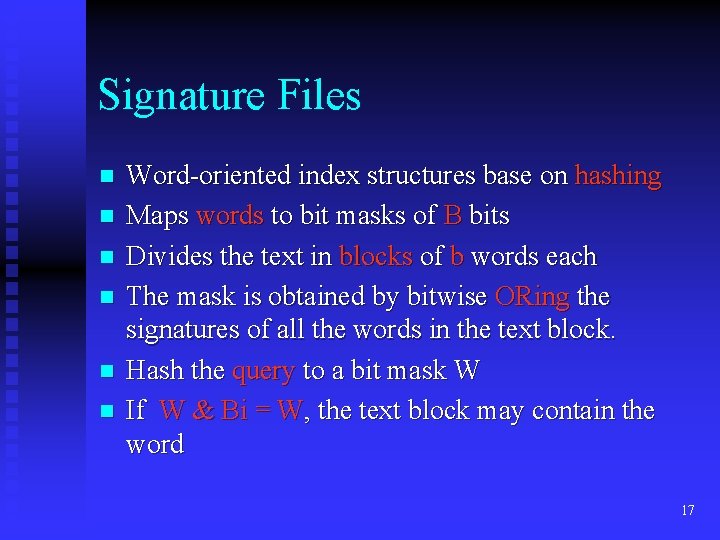 Signature Files n n n Word-oriented index structures base on hashing Maps words to