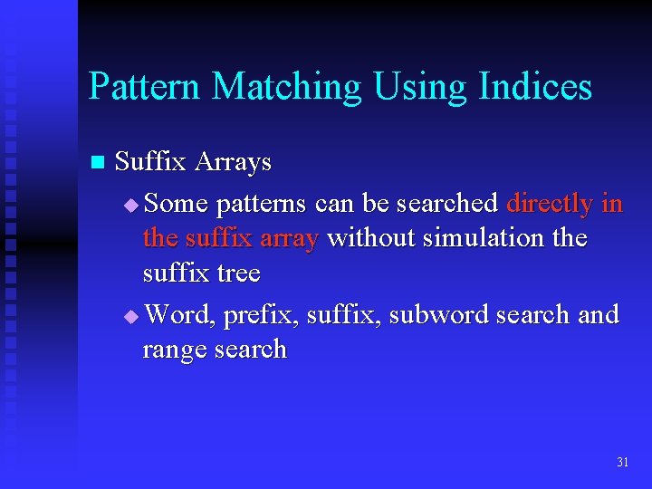 Pattern Matching Using Indices n Suffix Arrays u Some patterns can be searched directly