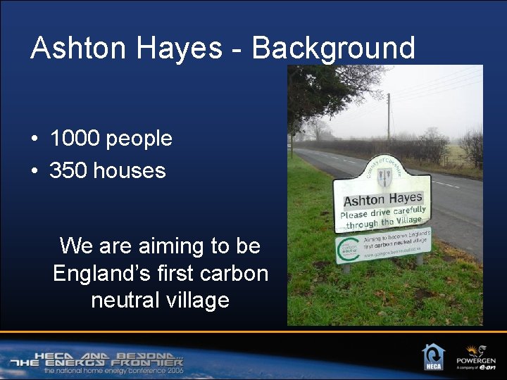 Ashton Hayes - Background • 1000 people • 350 houses We are aiming to